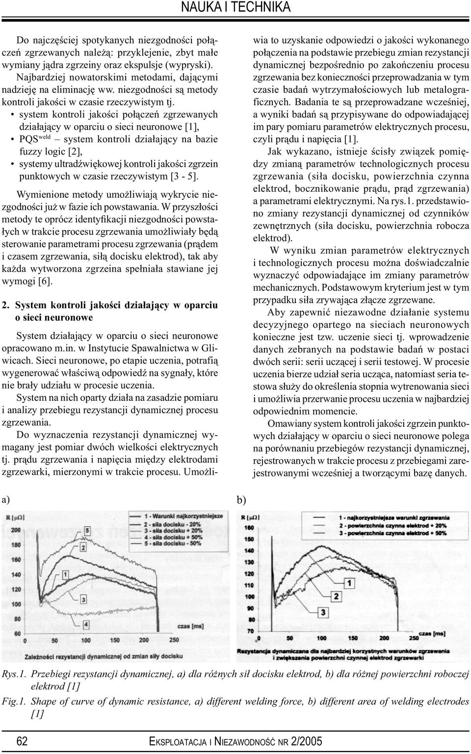 system kontroli jakości połączeń zgrzewanych działający w oparciu o sieci neuronowe [1], PQS weld system kontroli działający na bazie fuzzy logic [2], systemy ultradźwiękowej kontroli jakości zgrzein