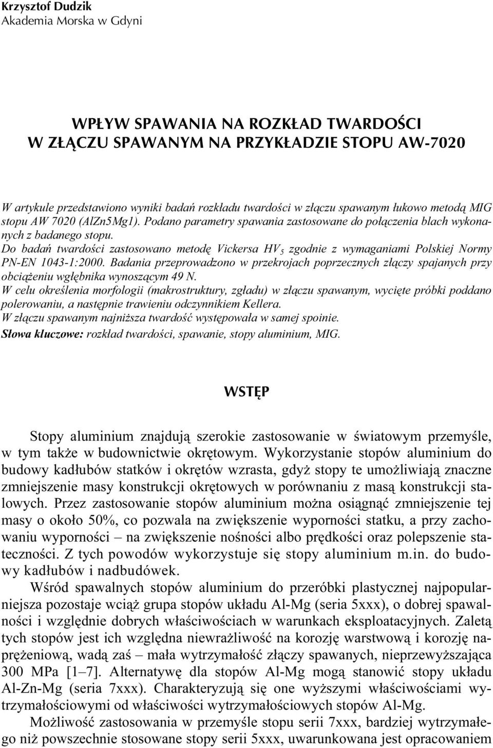 Do badań twardości zastosowano metodę Vickersa HV 5 zgodnie z wymaganiami Polskiej Normy PN-EN 1043-1:2000.