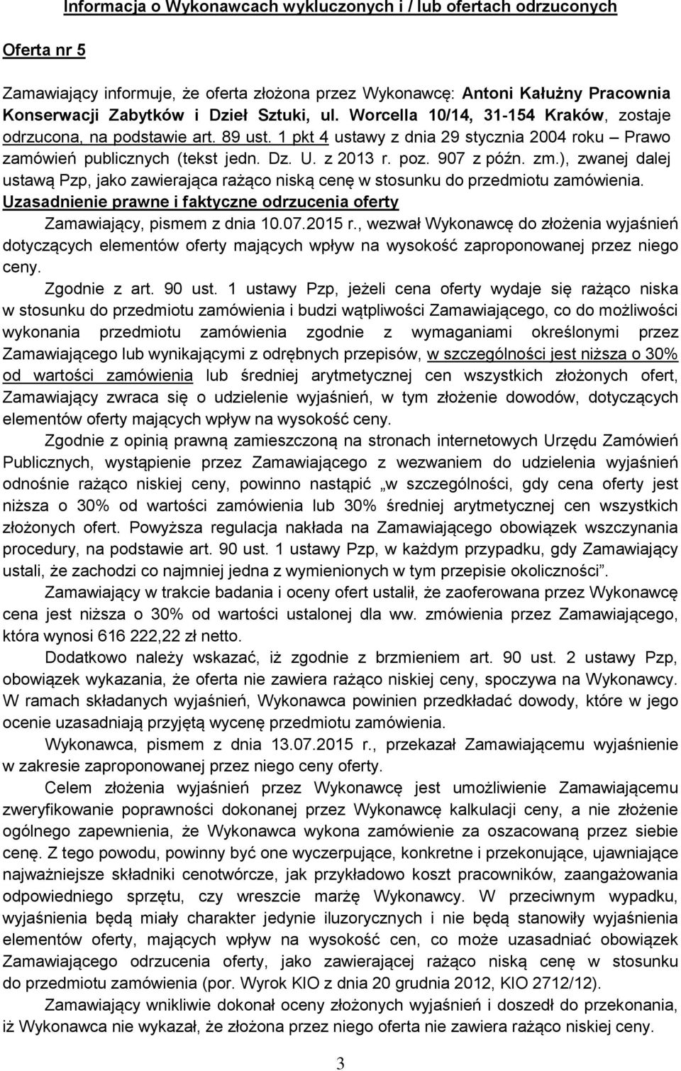 zm.), zwanej dalej ustawą Pzp, jako zawierająca rażąco niską cenę w stosunku do przedmiotu zamówienia. Uzasadnienie prawne i faktyczne odrzucenia oferty Zamawiający, pismem z dnia 10.07.2015 r.