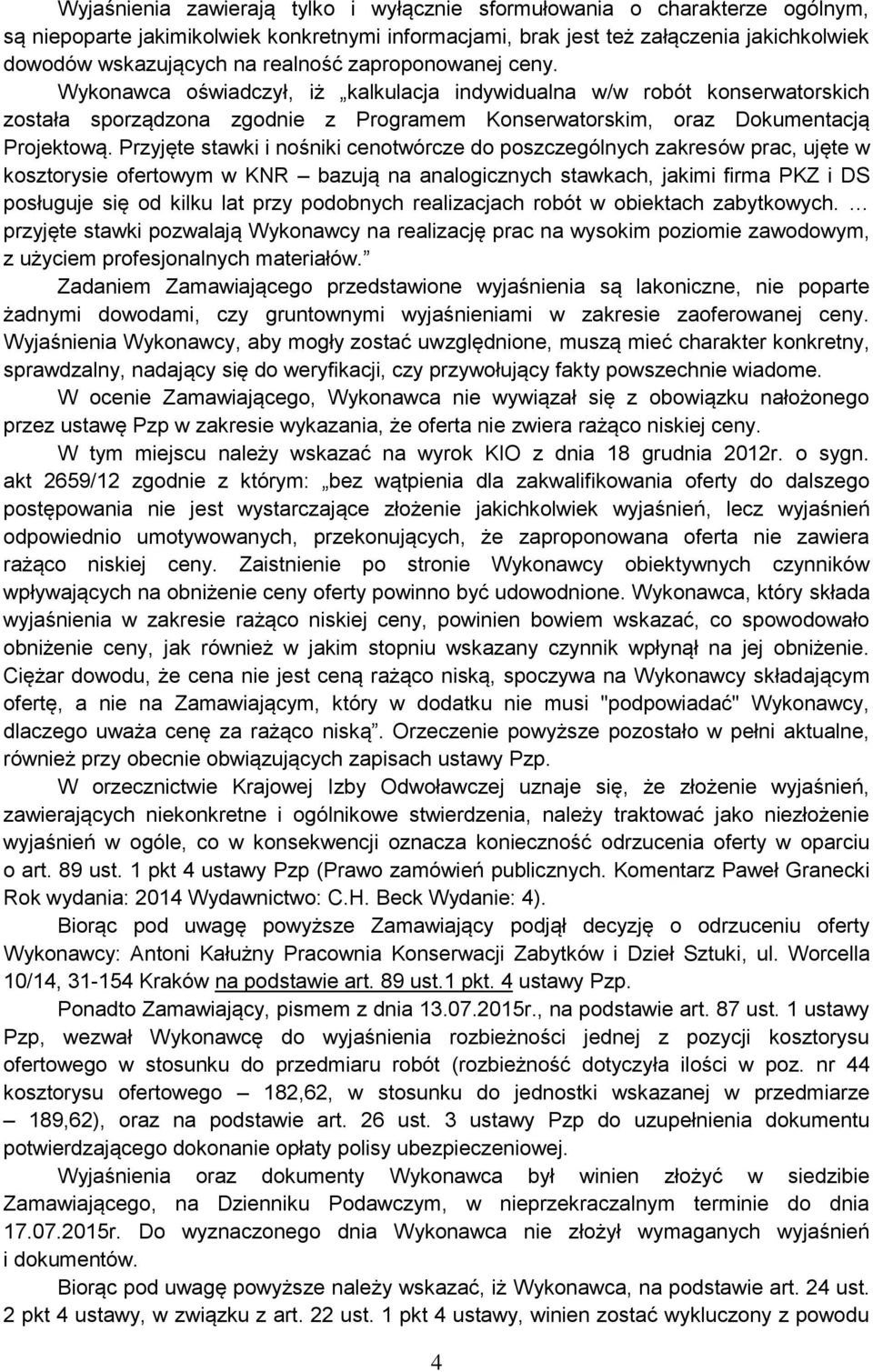 Przyjęte stawki i nośniki cenotwórcze do poszczególnych zakresów prac, ujęte w kosztorysie ofertowym w KNR bazują na analogicznych stawkach, jakimi firma PKZ i DS posługuje się od kilku lat przy
