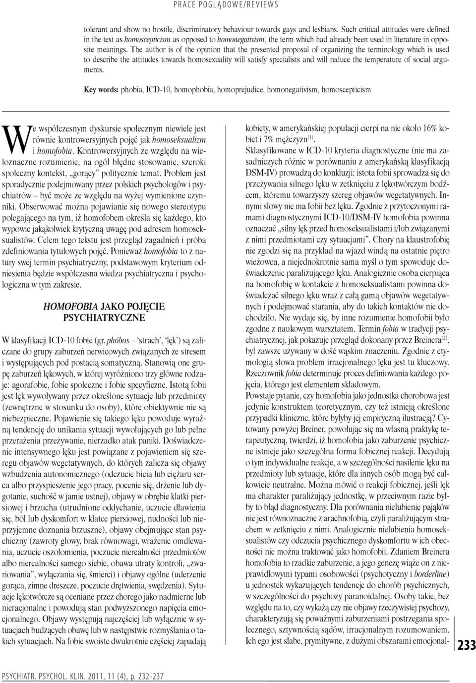 The author is of the opinion that the presented proposal of organizing the terminology which is used to describe the attitudes towards homosexuality will satisfy specialists and will reduce the