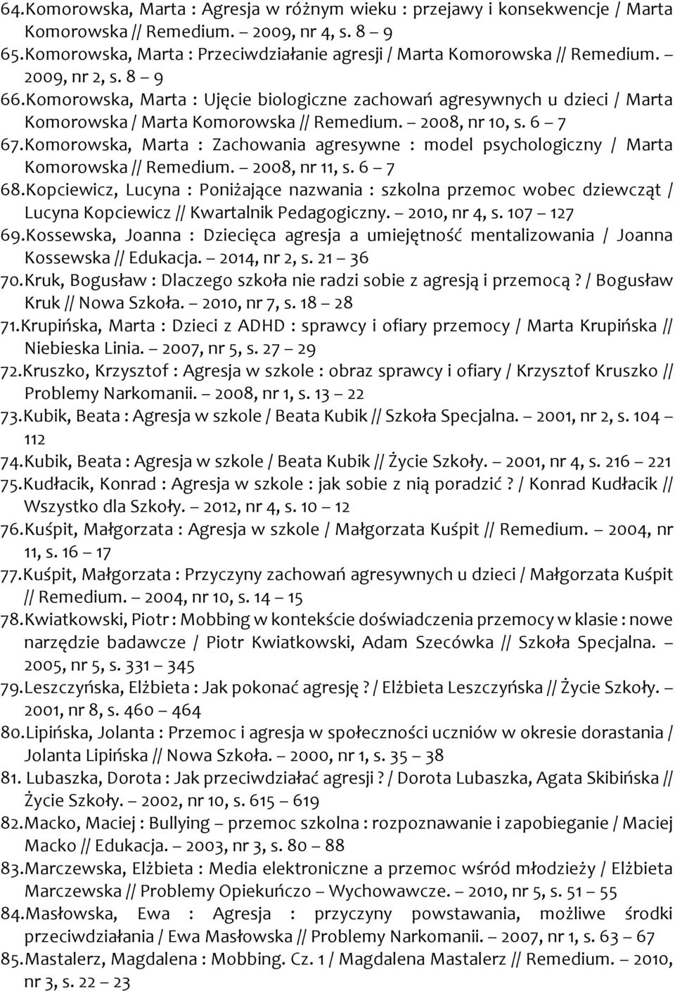 Komorowska, Marta : Ujęcie biologiczne zachowań agresywnych u dzieci / Marta Komorowska / Marta Komorowska // Remedium. 2008, nr 10, s. 6 7 67.