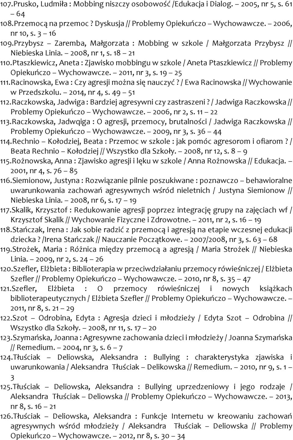 Ptaszkiewicz, Aneta : Zjawisko mobbingu w szkole / Aneta Ptaszkiewicz // Problemy Opiekuńczo Wychowawcze. 2011, nr 3, s. 19 25 111.Racinowska, Ewa : Czy agresji można się nauczyć?