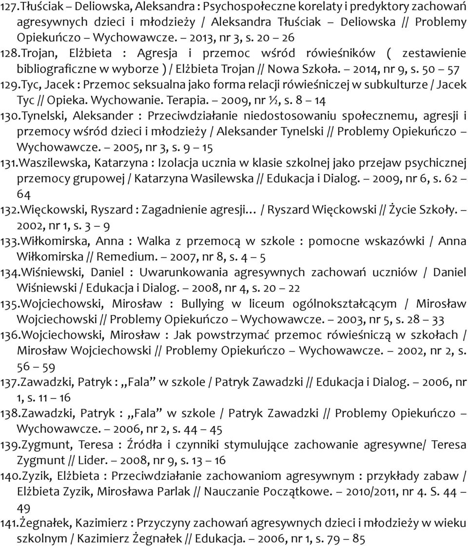 Tyc, Jacek : Przemoc seksualna jako forma relacji rówieśniczej w subkulturze / Jacek Tyc // Opieka. Wychowanie. Terapia. 2009, nr ½, s. 8 14 130.