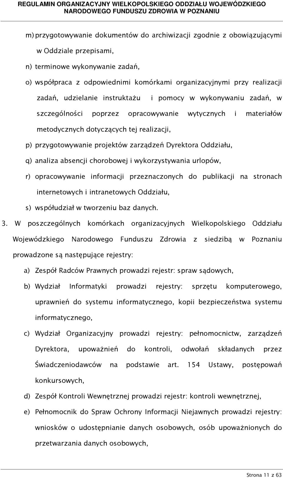 zarządzeń Dyrektora Oddziału, q) analiza absencji chorobowej i wykorzystywania urlopów, r) opracowywanie informacji przeznaczonych do publikacji na stronach internetowych i intranetowych Oddziału, s)