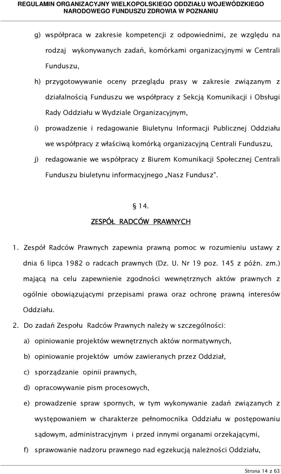 współpracy z właściwą komórką organizacyjną Centrali Funduszu, j) redagowanie we współpracy z Biurem Komunikacji Społecznej Centrali Funduszu biuletynu informacyjnego Nasz Fundusz. 14.