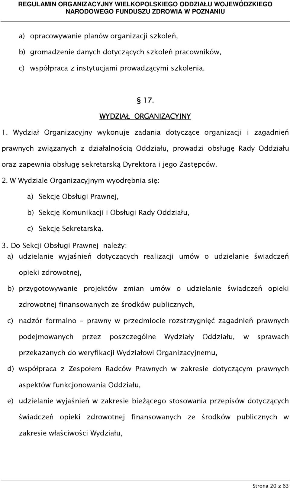 jego Zastępców. 2. W Wydziale Organizacyjnym wyodrębnia się: a) Sekcję Obsługi Prawnej, b) Sekcję Komunikacji i Obsługi Rady Oddziału, c) Sekcję Sekretarską. 3.