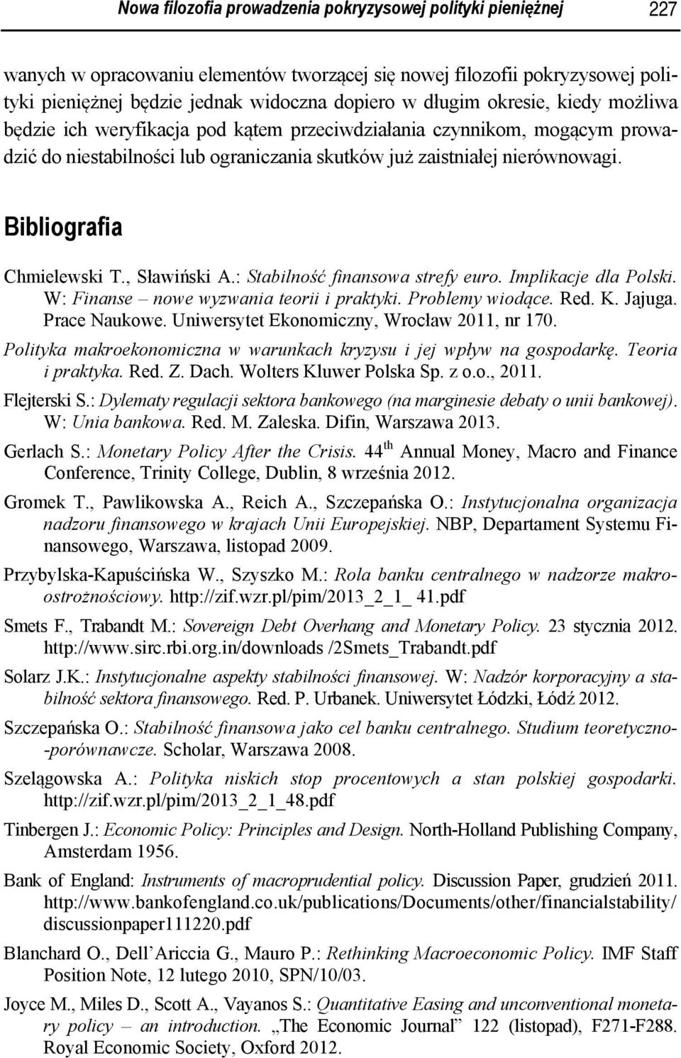 Bibliografia Chmielewski T., Sławiński A.: Stabilność finansowa strefy euro. Implikacje dla Polski. W: Finanse nowe wyzwania teorii i praktyki. Problemy wiodące. Red. K. Jajuga. Prace Naukowe.