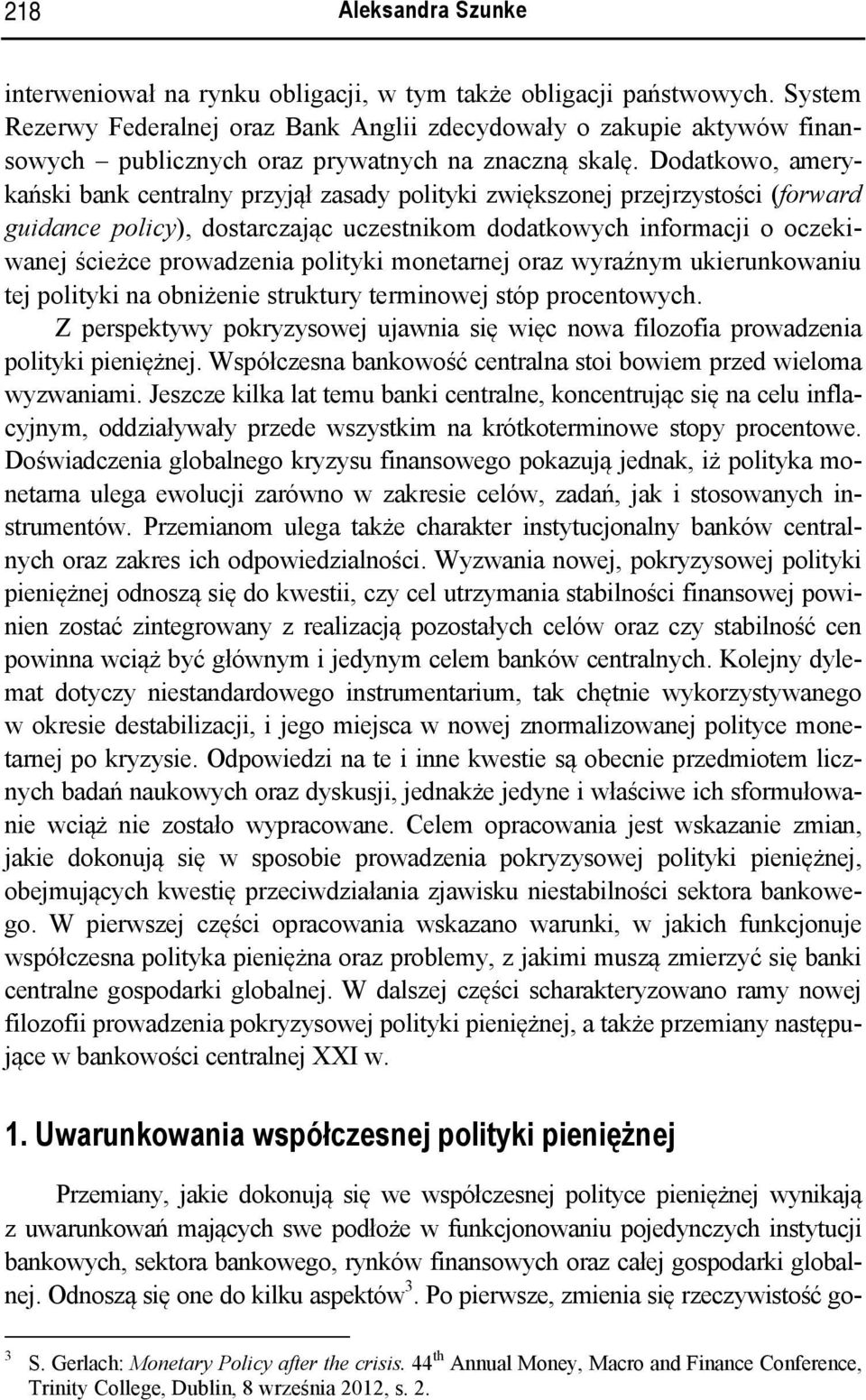 Dodatkowo, amerykański bank centralny przyjął zasady polityki zwiększonej przejrzystości (forward guidance policy), dostarczając uczestnikom dodatkowych informacji o oczekiwanej ścieżce prowadzenia