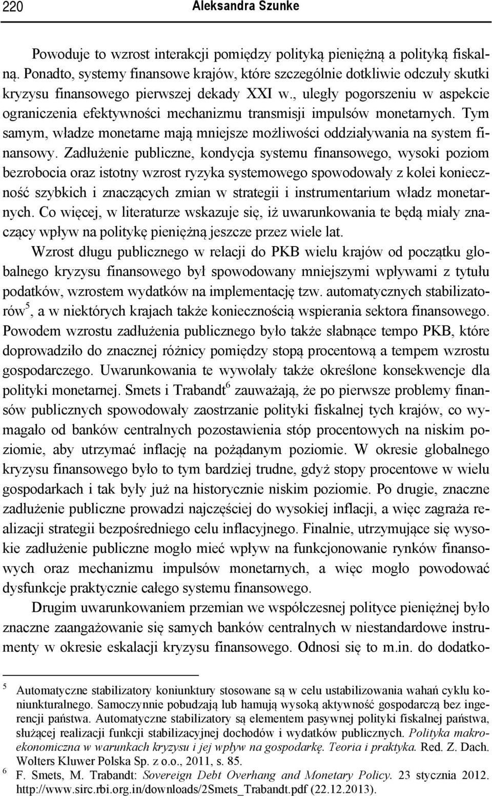 , uległy pogorszeniu w aspekcie ograniczenia efektywności mechanizmu transmisji impulsów monetarnych. Tym samym, władze monetarne mają mniejsze możliwości oddziaływania na system finansowy.