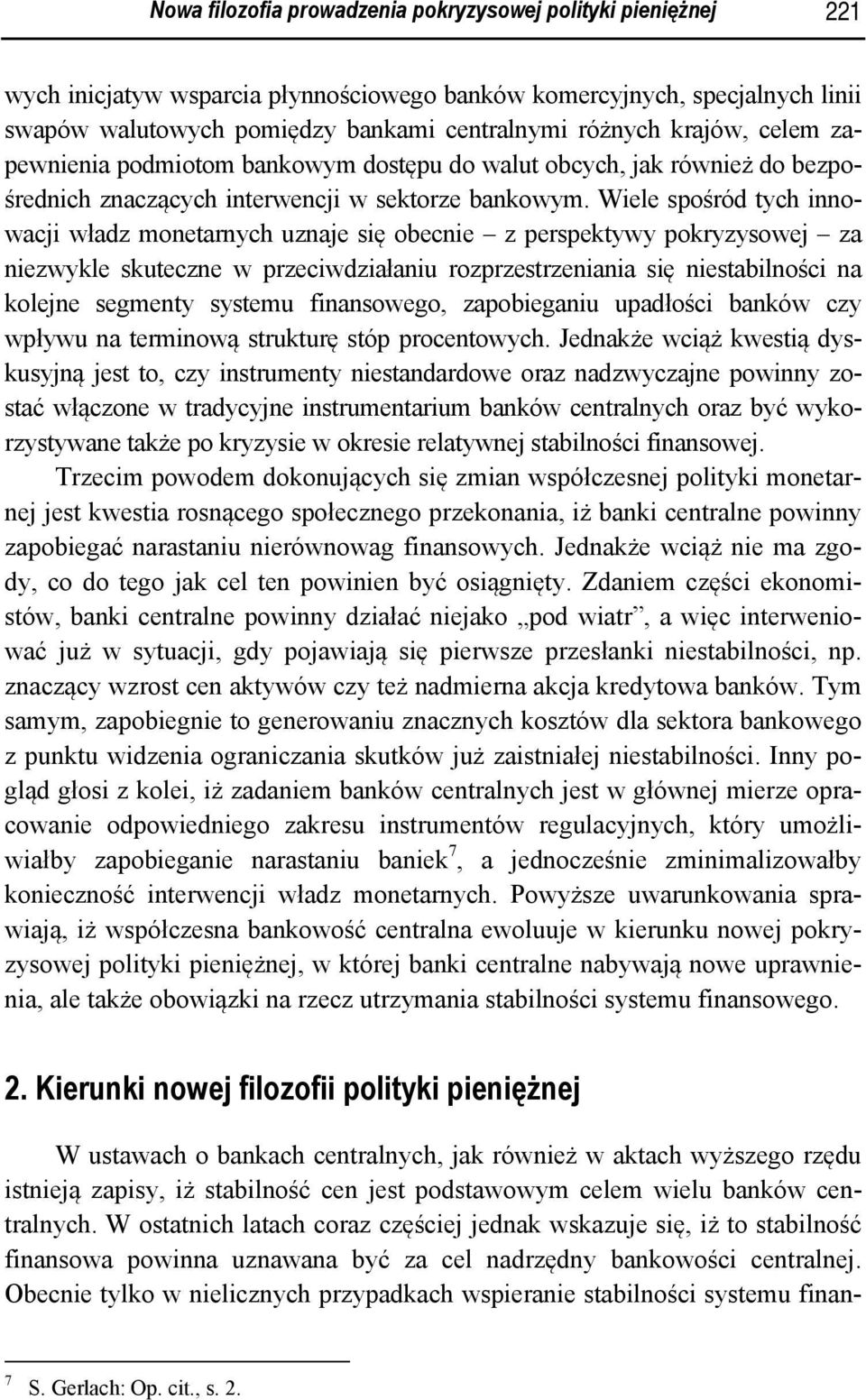 Wiele spośród tych innowacji władz monetarnych uznaje się obecnie z perspektywy pokryzysowej za niezwykle skuteczne w przeciwdziałaniu rozprzestrzeniania się niestabilności na kolejne segmenty