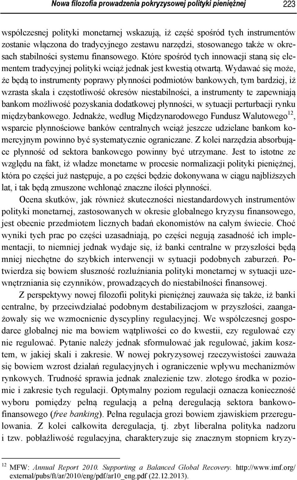 Wydawać się może, że będą to instrumenty poprawy płynności podmiotów bankowych, tym bardziej, iż wzrasta skala i częstotliwość okresów niestabilności, a instrumenty te zapewniają bankom możliwość