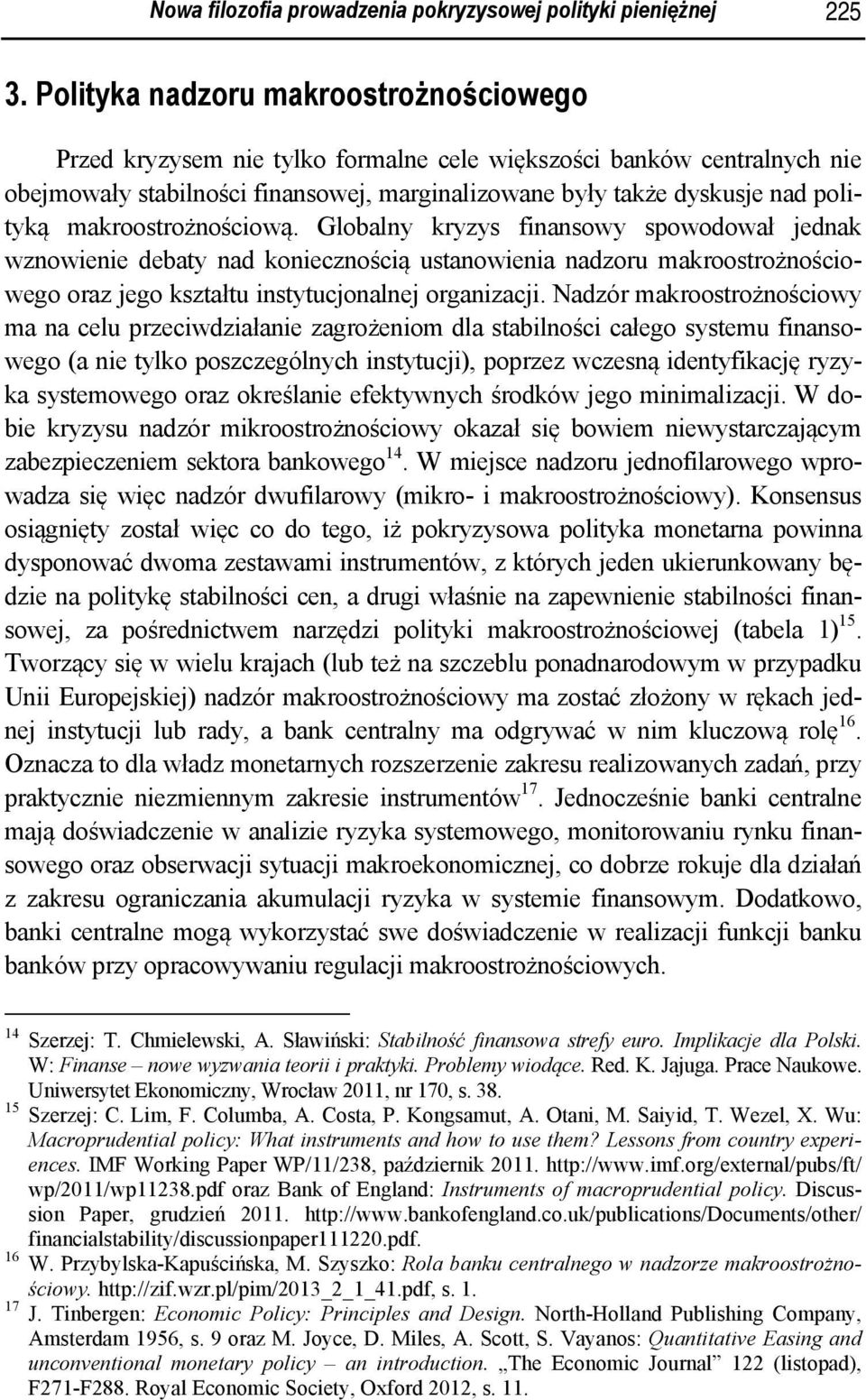 makroostrożnościową. Globalny kryzys finansowy spowodował jednak wznowienie debaty nad koniecznością ustanowienia nadzoru makroostrożnościowego oraz jego kształtu instytucjonalnej organizacji.