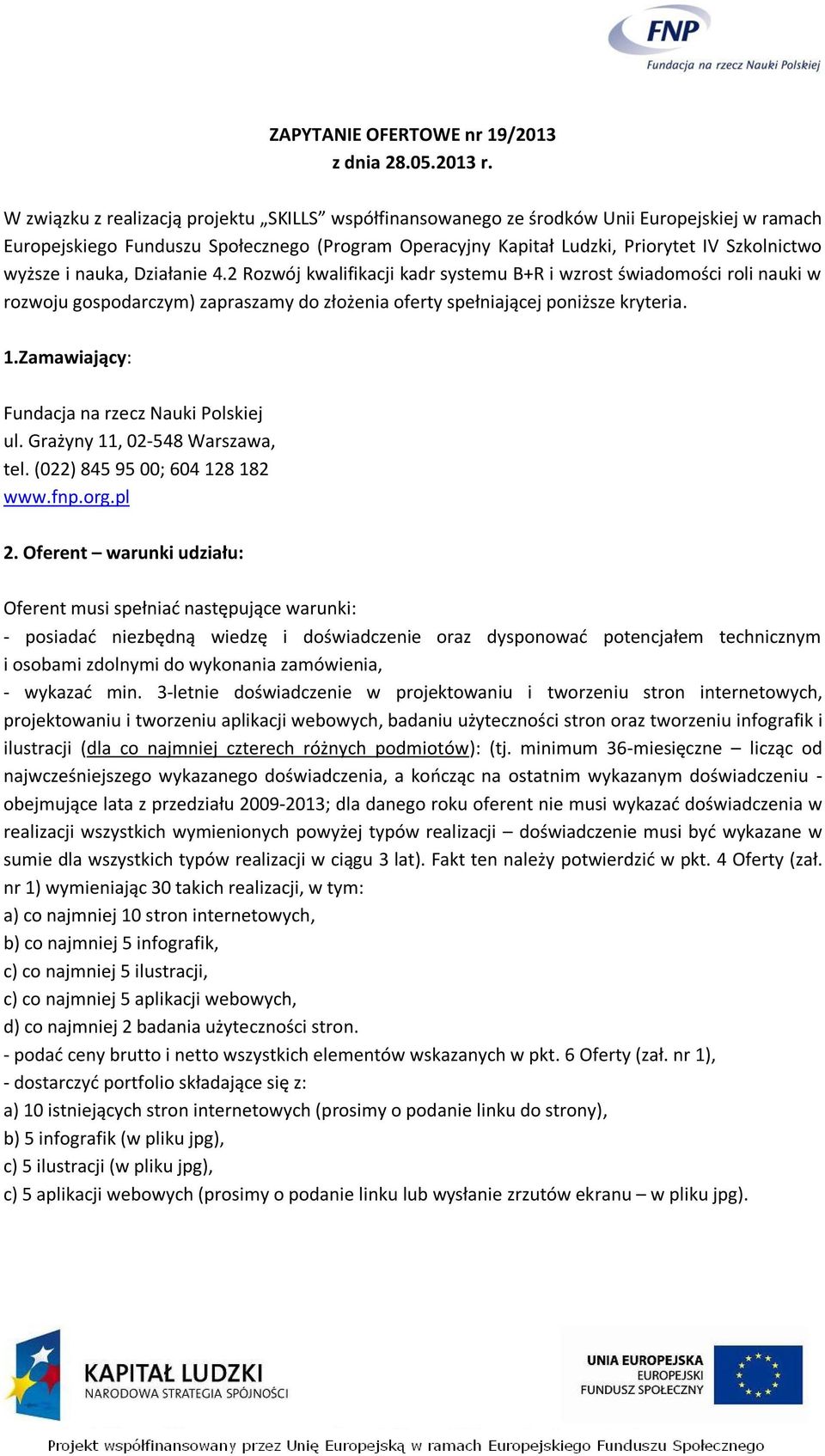 i nauka, Działanie 4.2 Rozwój kwalifikacji kadr systemu B+R i wzrost świadomości roli nauki w rozwoju gospodarczym) zapraszamy do złożenia oferty spełniającej poniższe kryteria. 1.