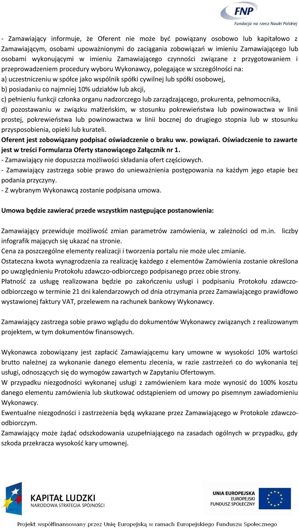 spółki osobowej, b) posiadaniu co najmniej 10% udziałów lub akcji, c) pełnieniu funkcji członka organu nadzorczego lub zarządzającego, prokurenta, pełnomocnika, d) pozostawaniu w związku małżeńskim,