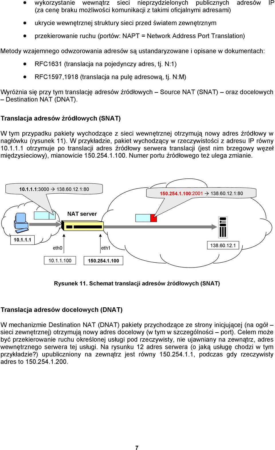 adres, tj. N:1) RFC1597,1918 (translacja na pulę adresową, tj. N:M) Wyróżnia się przy tym translację adresów źródłowych Source NAT (SNAT) oraz docelowych Destination NAT (DNAT).