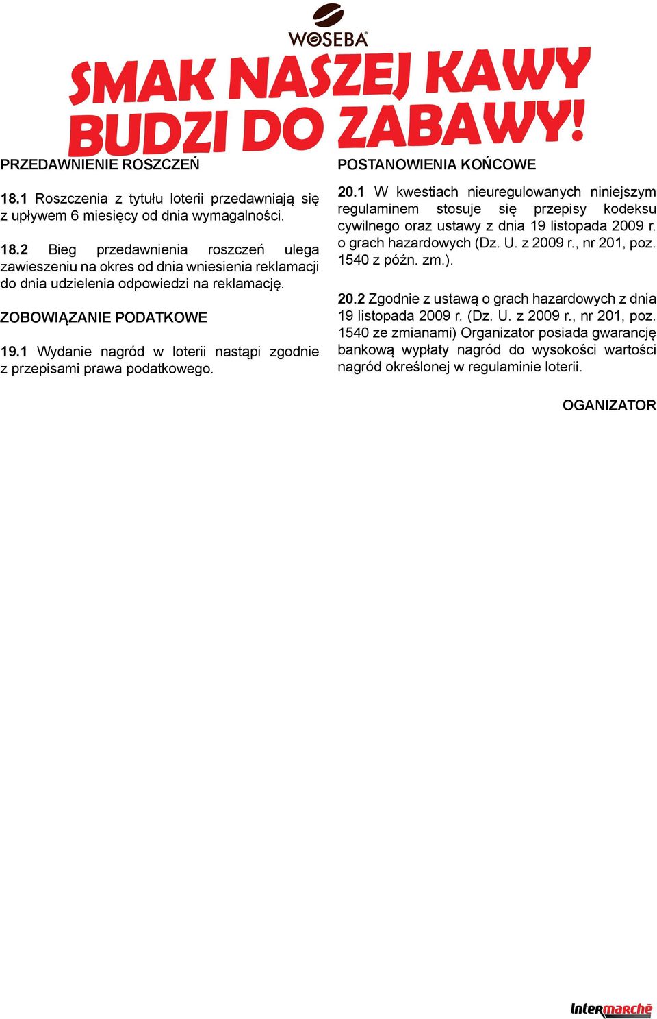 1 W kwestiach nieuregulowanych niniejszym regulaminem stosuje się przepisy kodeksu cywilnego oraz ustawy z dnia 19 listopada 2009 r. o grach hazardowych (Dz. U. z 2009 r., nr 201, poz. 1540 z późn.