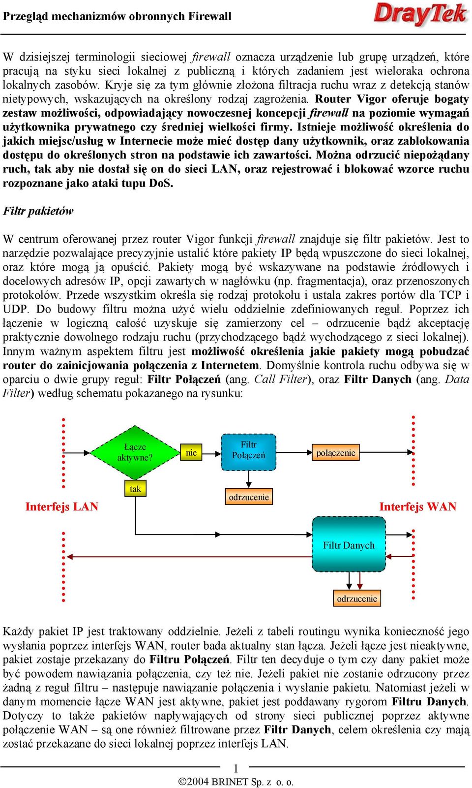 Router Vigor oferuje bogaty zestaw możliwości, odpowiadający nowoczesnej koncepcji firewall na poziomie wymagań użytkownika prywatnego czy średniej wielkości firmy.