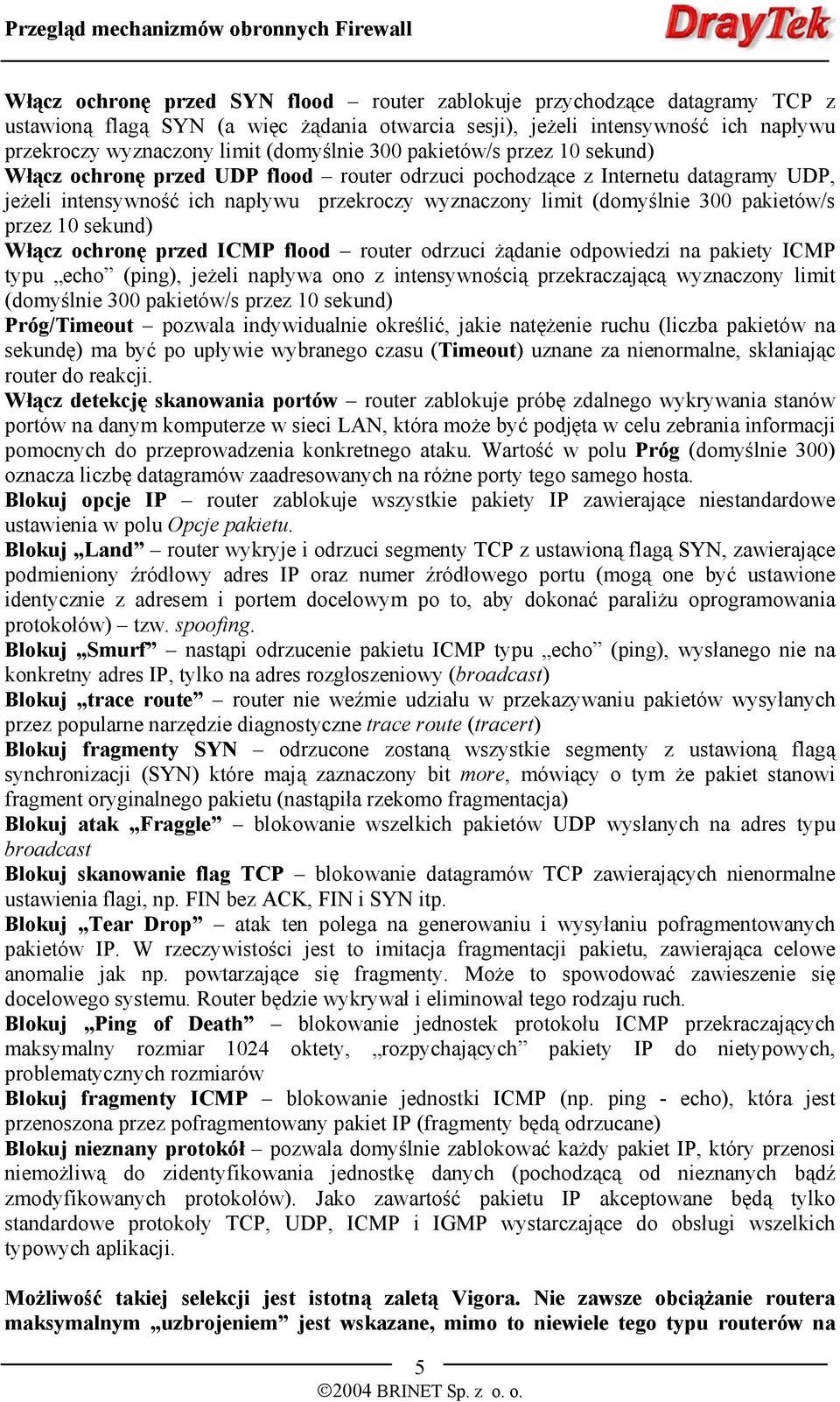 pakietów/s przez 10 sekund) Włącz ochronę przed ICMP flood router odrzuci żądanie odpowiedzi na pakiety ICMP typu echo (ping), jeżeli napływa ono z intensywnością przekraczającą wyznaczony limit