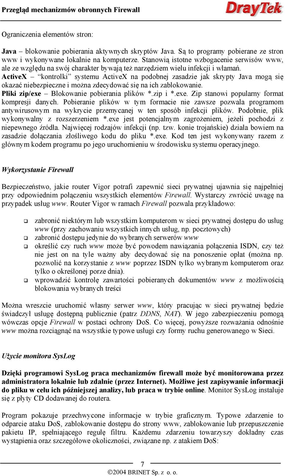 ActiveX kontrolki systemu ActiveX na podobnej zasadzie jak skrypty Java mogą się okazać niebezpieczne i można zdecydować się na ich zablokowanie. Pliki zip/exe Blokowanie pobierania plików *.zip i *.