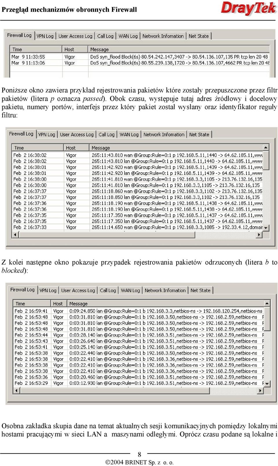 reguły filtru: Z kolei następne okno pokazuje przypadek rejestrowania pakietów odrzuconych (litera b to blocked): Osobna zakładka skupia