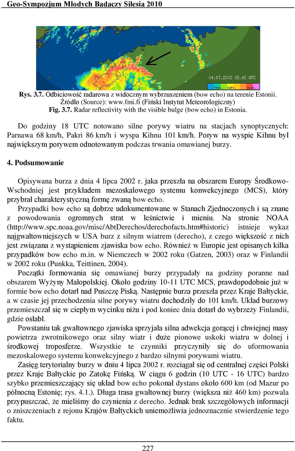 Poryw na wyspie Kihnu był największym porywem odnotowanym podczas trwania omawianej burzy. 4. Podsumowanie Opisywana burza z dnia 4 lipca 2002 r.