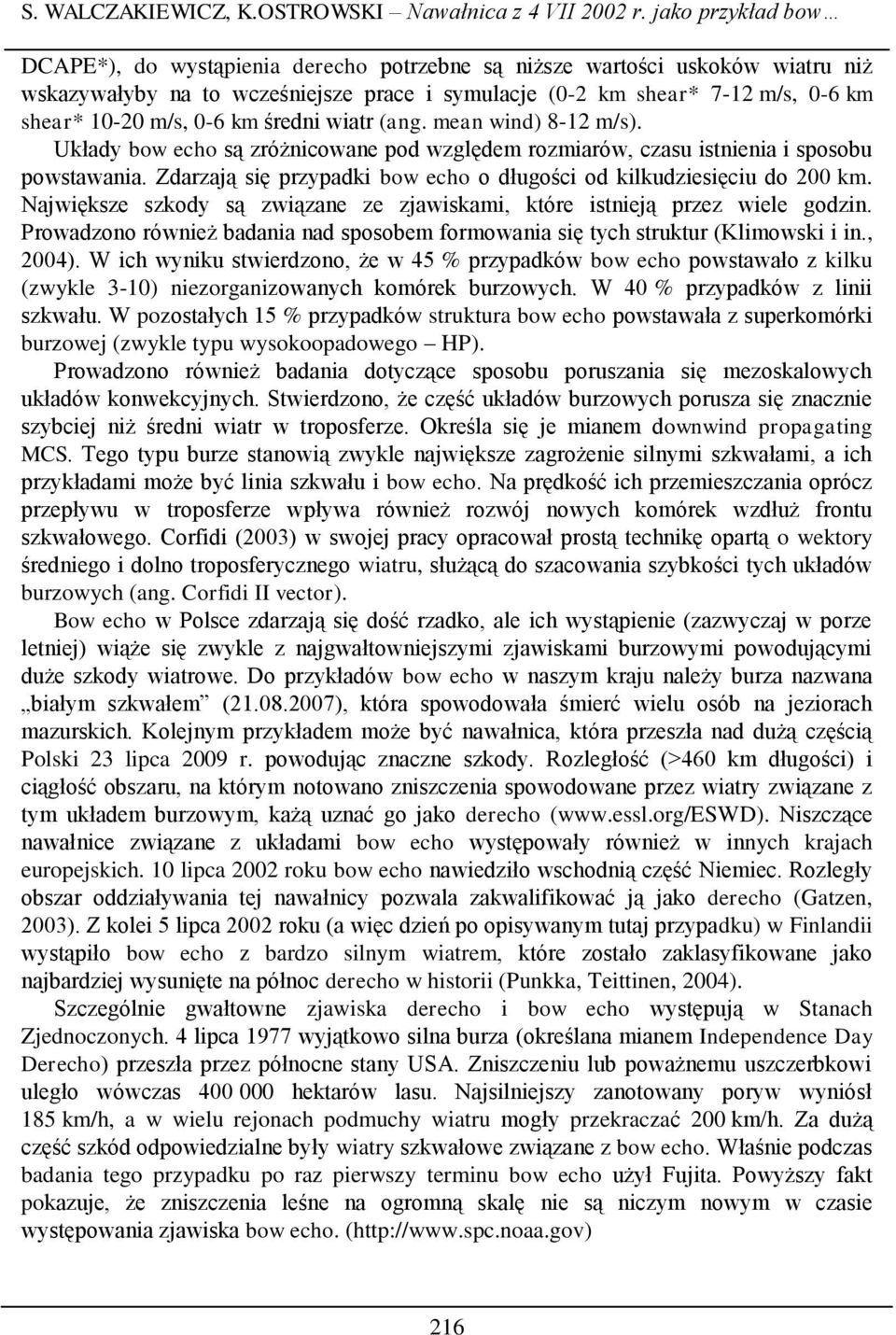 0-6 km średni wiatr (ang. mean wind) 8-12 m/s). Układy bow echo są zróżnicowane pod względem rozmiarów, czasu istnienia i sposobu powstawania.