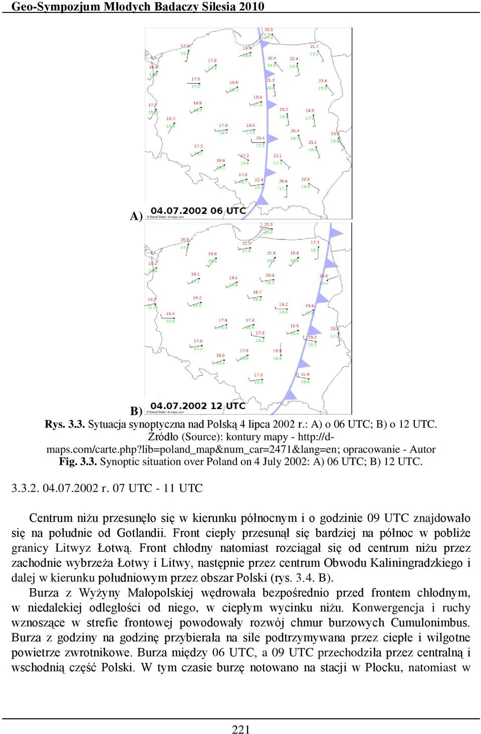 07 UTC - 11 UTC Centrum niżu przesunęło się w kierunku północnym i o godzinie 09 UTC znajdowało się na południe od Gotlandii.