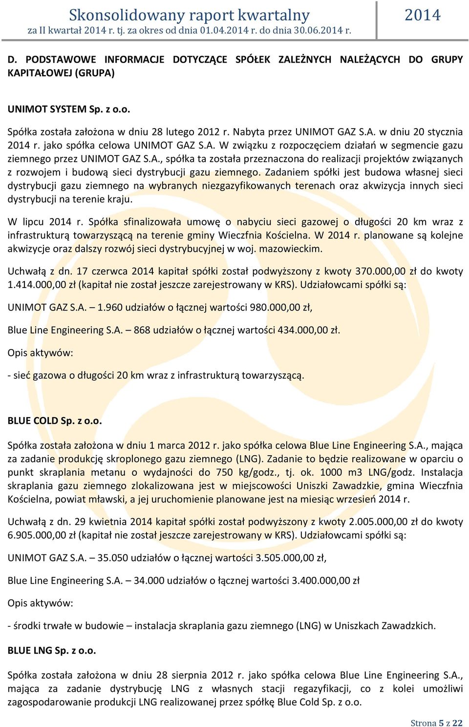 Zadaniem spółki jest budowa własnej sieci dystrybucji gazu ziemnego na wybranych niezgazyfikowanych terenach oraz akwizycja innych sieci dystrybucji na terenie kraju. W lipcu r.