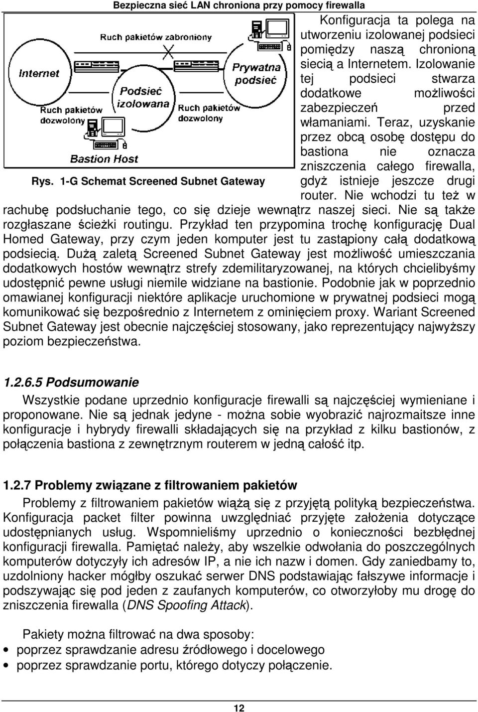 1-G Schemat Screened Subnet Gateway gdyż istnieje jeszcze drugi router. Nie wchodzi tu też w rachubę podsłuchanie tego, co się dzieje wewnątrz naszej sieci. Nie są także rozgłaszane ścieżki routingu.