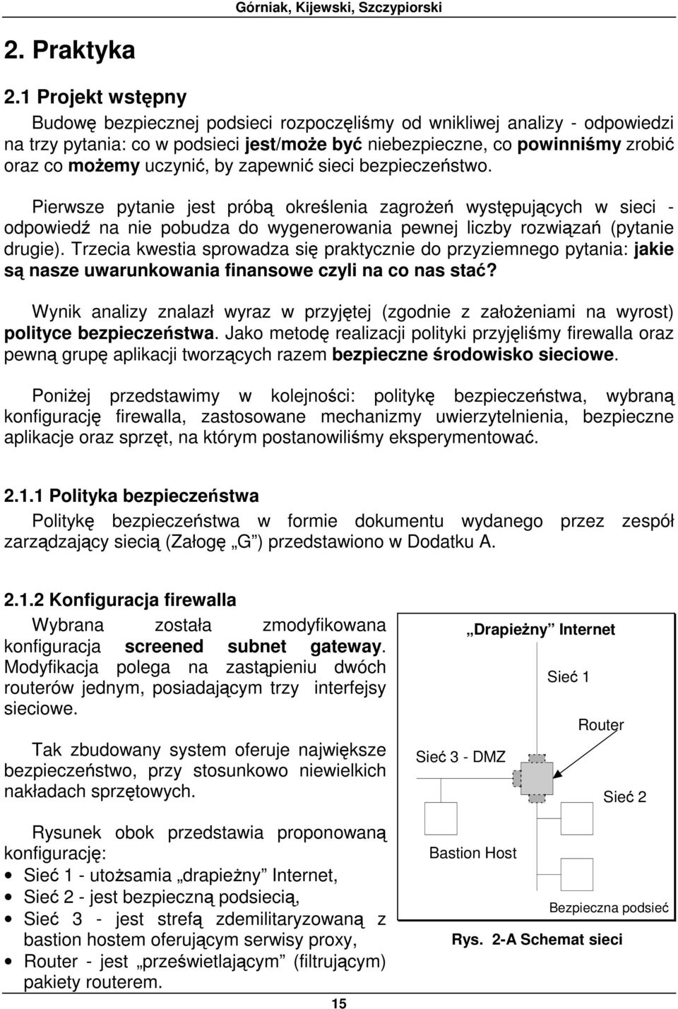 by zapewnić sieci bezpieczeństwo. Pierwsze pytanie jest próbą określenia zagrożeń występujących w sieci - odpowiedź na nie pobudza do wygenerowania pewnej liczby rozwiązań (pytanie drugie).