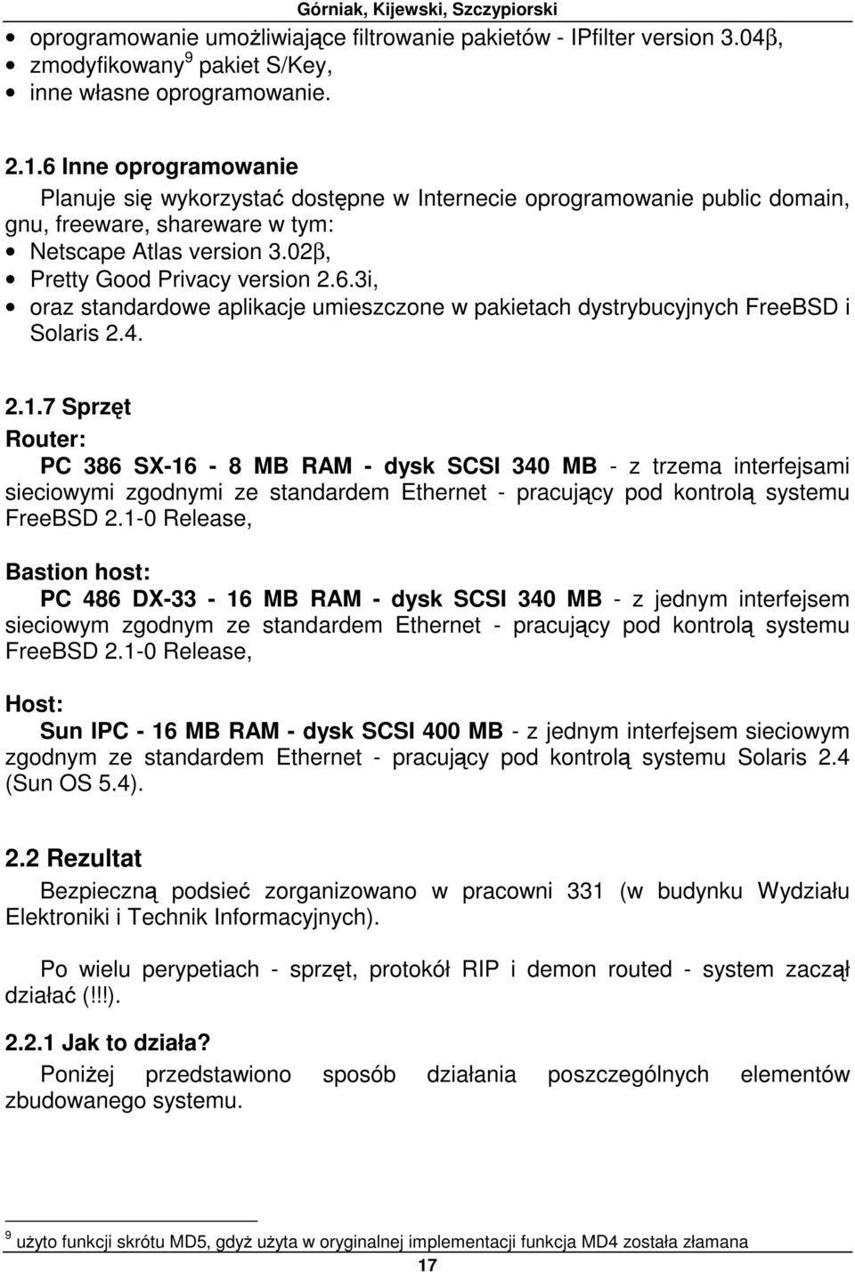 4. 2.1.7 Sprzęt Router: PC 386 SX-16-8 MB RAM - dysk SCSI 340 MB - z trzema interfejsami sieciowymi zgodnymi ze standardem Ethernet - pracujący pod kontrolą systemu FreeBSD 2.