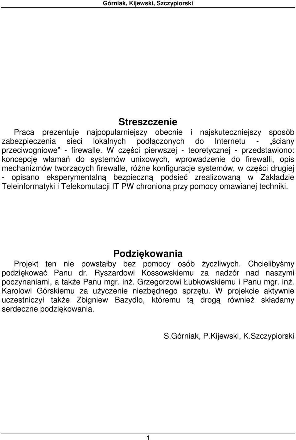 W części pierwszej - teoretycznej - przedstawiono: koncepcję włamań do systemów unixowych, wprowadzenie do firewalli, opis mechanizmów tworzących firewalle, różne konfiguracje systemów, w części