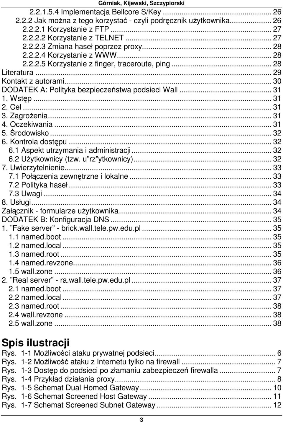 .. 30 DODATEK A: Polityka bezpieczeństwa podsieci Wall... 31 1. Wstęp... 31 2. Cel... 31 3. Zagrożenia... 31 4. Oczekiwania... 31 5. Środowisko... 32 6. Kontrola dostępu... 32 6.1 Aspekt utrzymania i administracji.