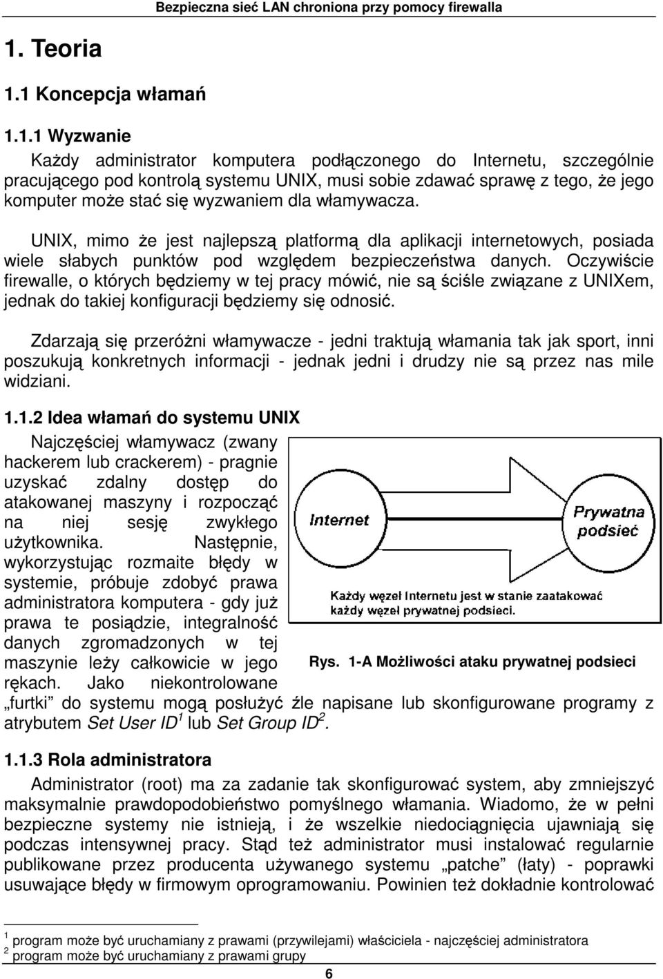 1 Koncepcja włamań 1.1.1 Wyzwanie Każdy administrator komputera podłączonego do Internetu, szczególnie pracującego pod kontrolą systemu UNIX, musi sobie zdawać sprawę z tego, że jego komputer może