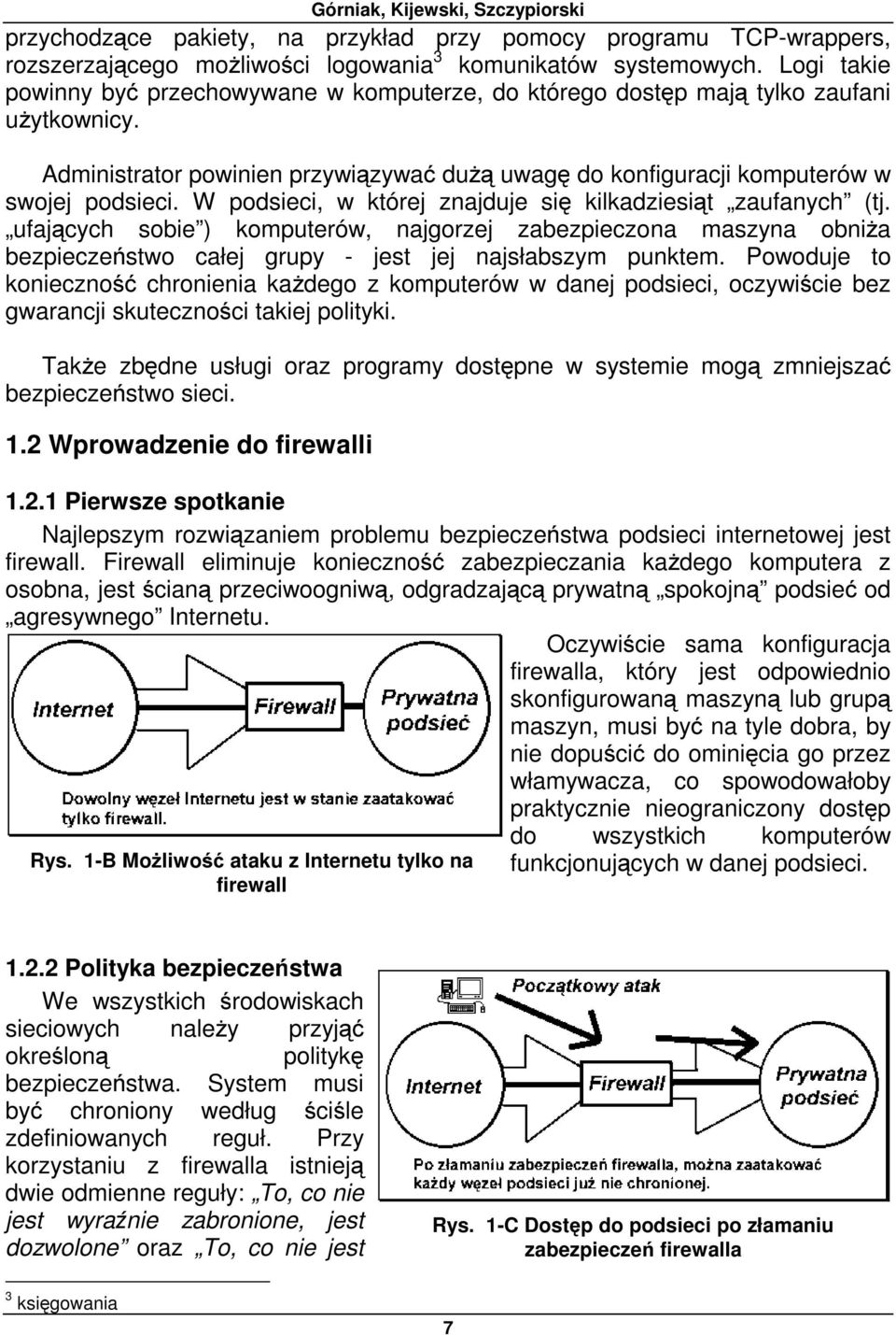 W podsieci, w której znajduje się kilkadziesiąt zaufanych (tj. ufających sobie ) komputerów, najgorzej zabezpieczona maszyna obniża bezpieczeństwo całej grupy - jest jej najsłabszym punktem.