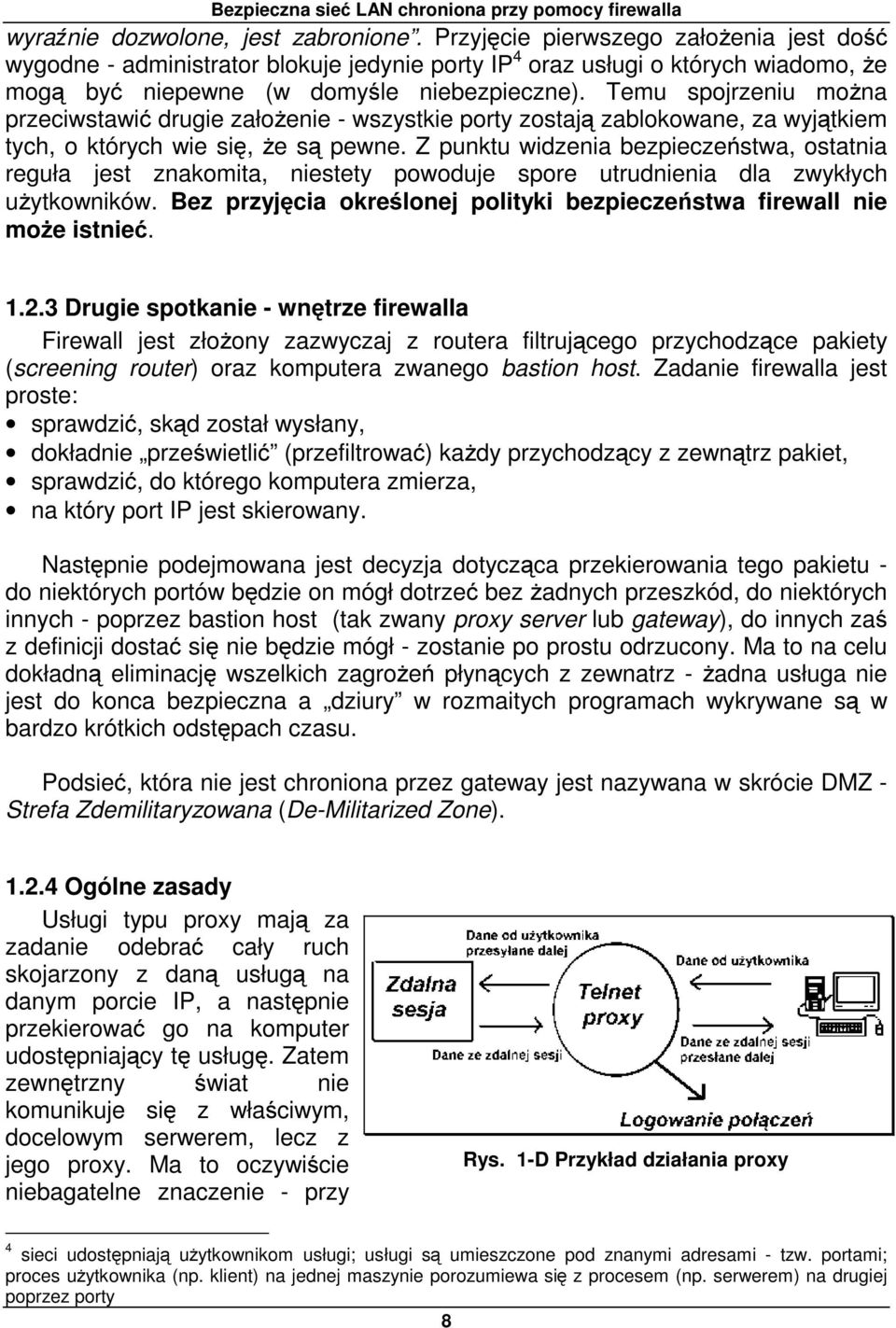 Temu spojrzeniu można przeciwstawić drugie założenie - wszystkie porty zostają zablokowane, za wyjątkiem tych, o których wie się, że sąpewne.