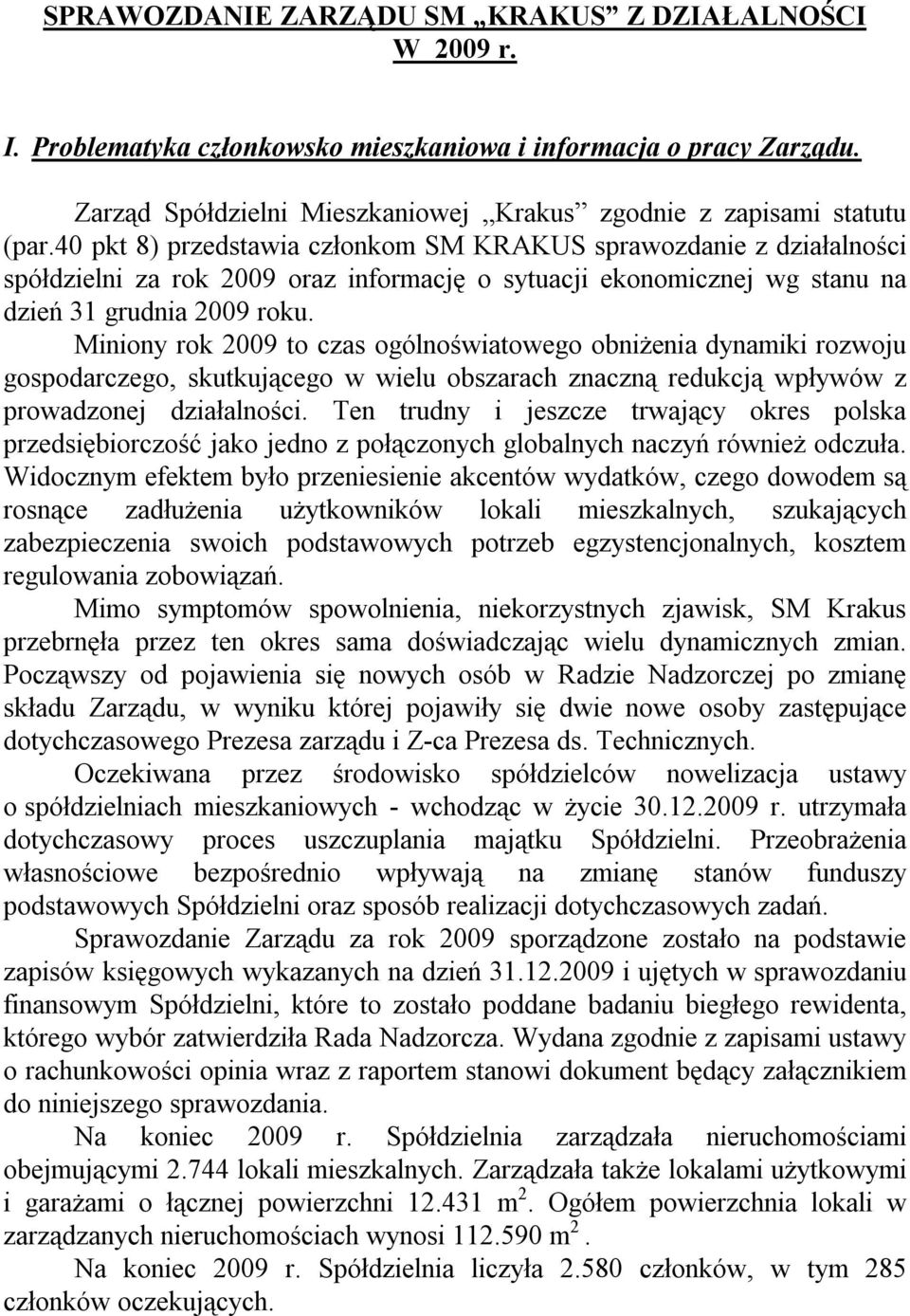 Miniony rok 2009 to czas ogólnoświatowego obniżenia dynamiki rozwoju gospodarczego, skutkującego w wielu obszarach znaczną redukcją wpływów z prowadzonej działalności.