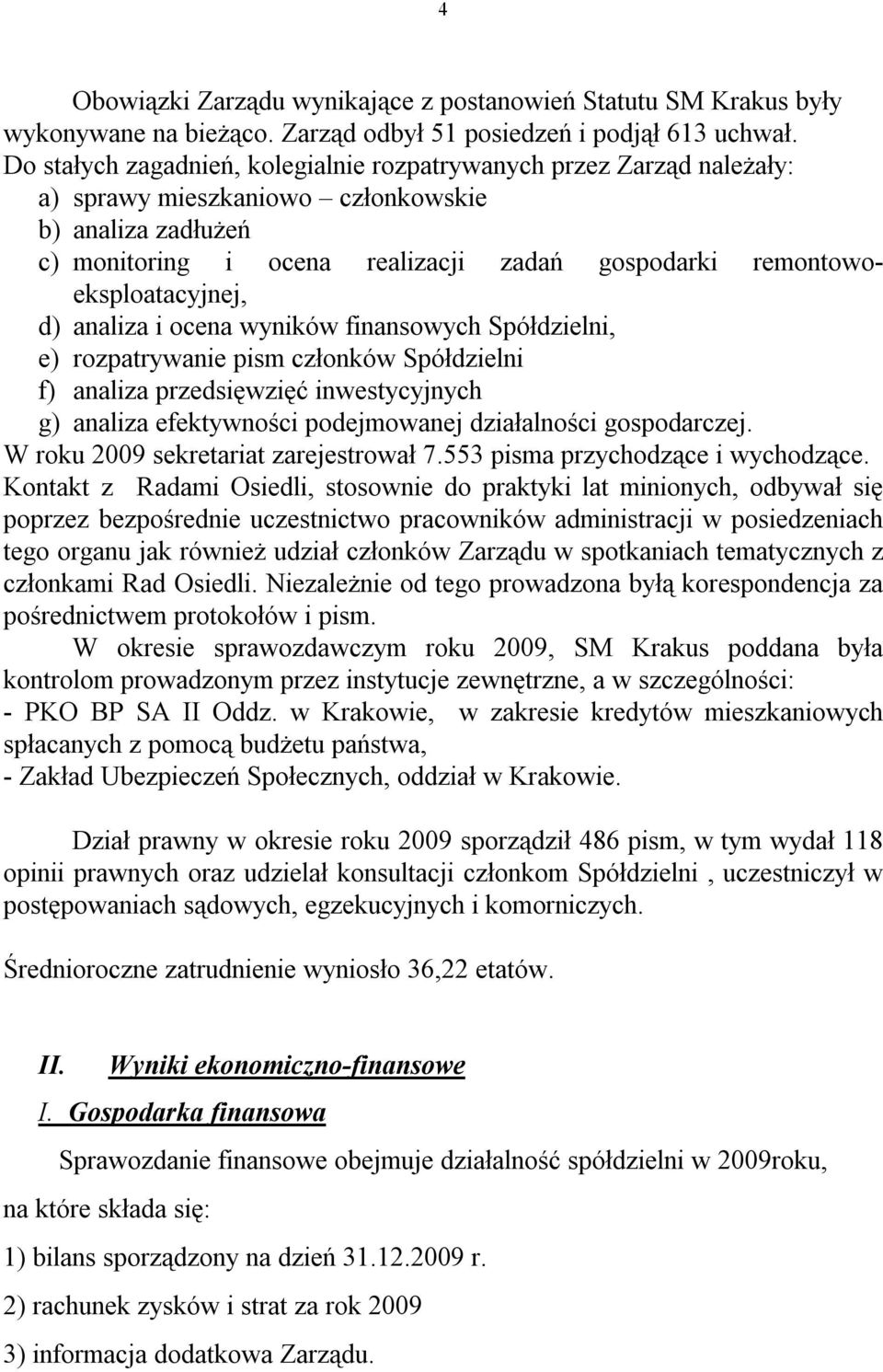 remontowoeksploatacyjnej, d) analiza i ocena wyników finansowych Spółdzielni, e) rozpatrywanie pism członków Spółdzielni f) analiza przedsięwzięć inwestycyjnych g) analiza efektywności podejmowanej