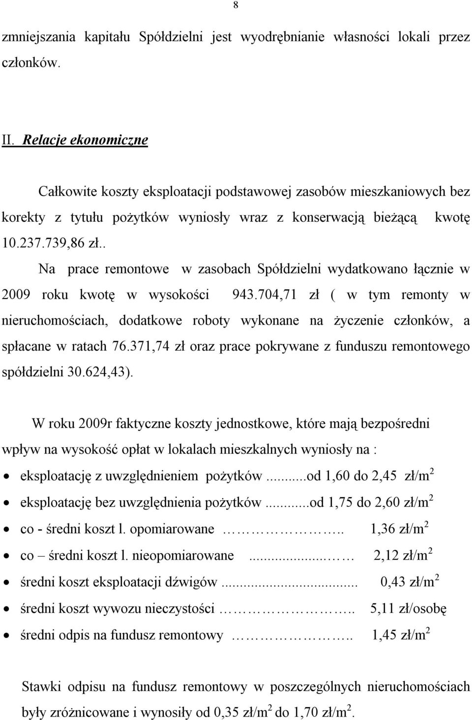 . Na prace remontowe w zasobach Spółdzielni wydatkowano łącznie w 2009 roku kwotę w wysokości 943.