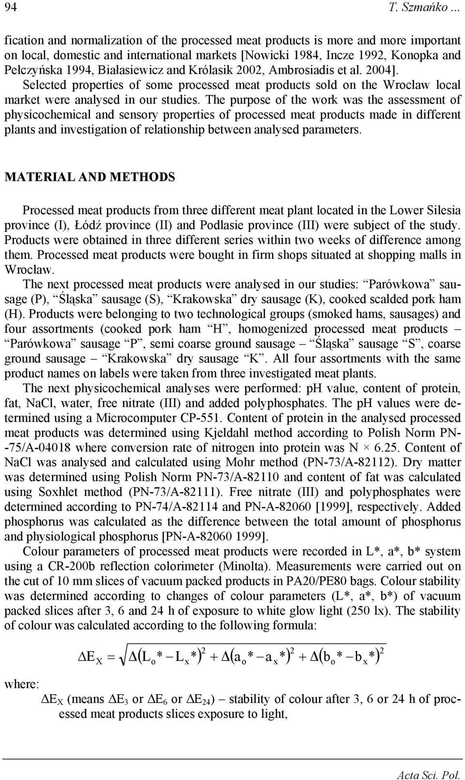 Białasiewicz and Królasik 2002, Ambrosiadis et al. 2004]. Selected properties of some processed meat products sold on the Wrocław local market were analysed in our studies.