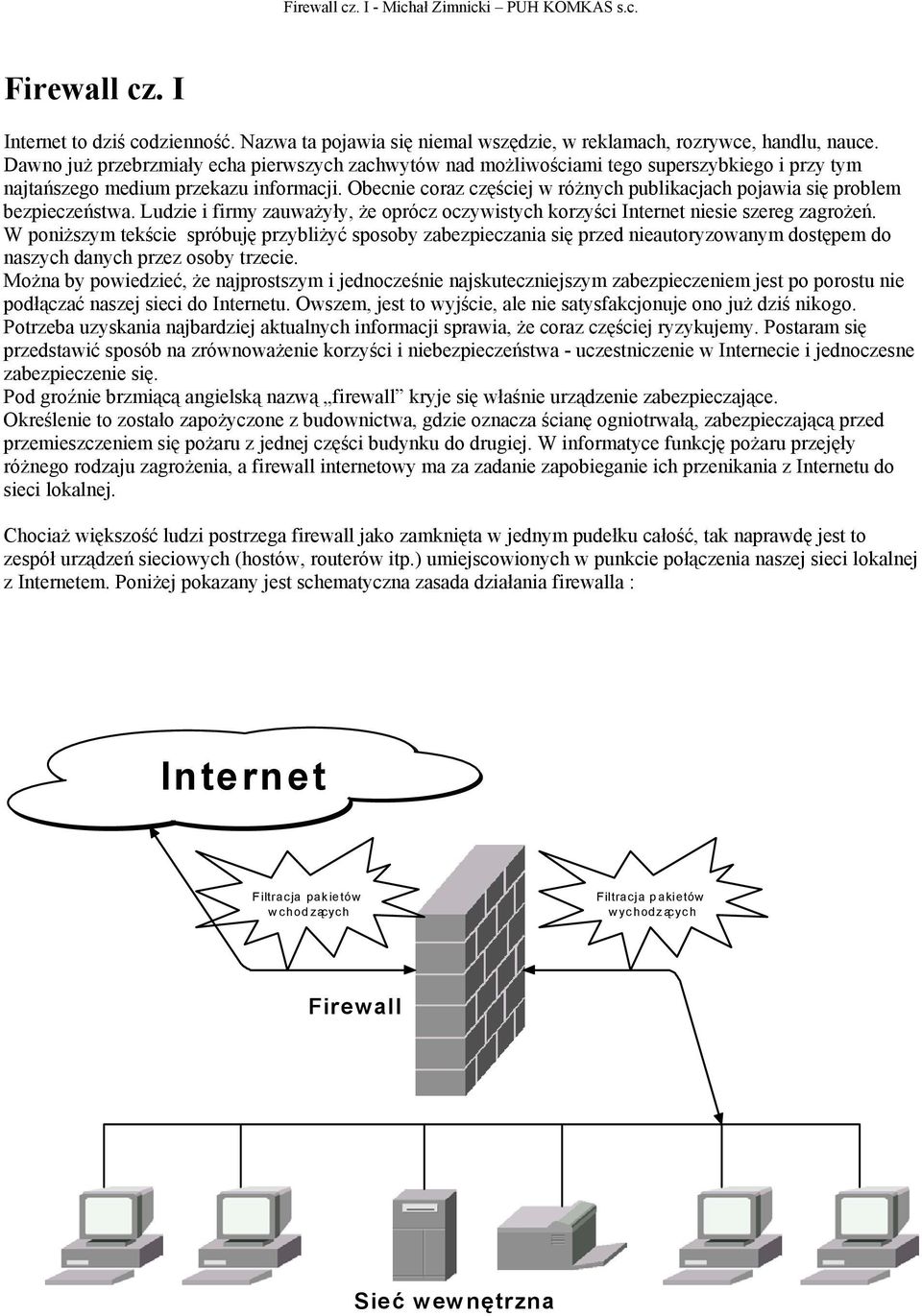 Obecnie coraz częściej w różnych publikacjach pojawia się problem bezpieczeństwa. Ludzie i firmy zauważyły, że oprócz oczywistych korzyści Internet niesie szereg zagrożeń.