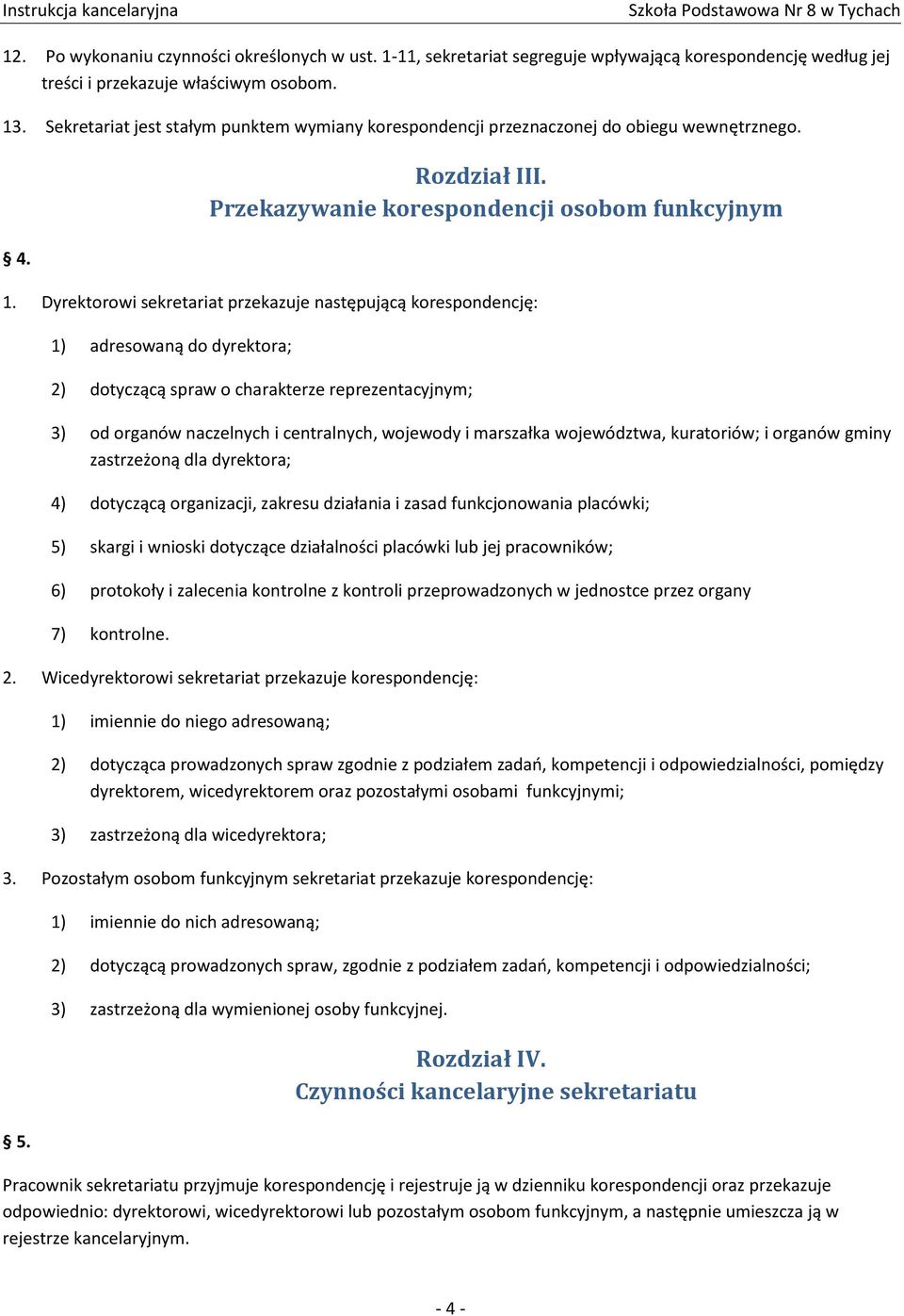 Dyrektorowi sekretariat przekazuje następującą korespondencję: 1) adresowaną do dyrektora; 2) dotyczącą spraw o charakterze reprezentacyjnym; 3) od organów naczelnych i centralnych, wojewody i