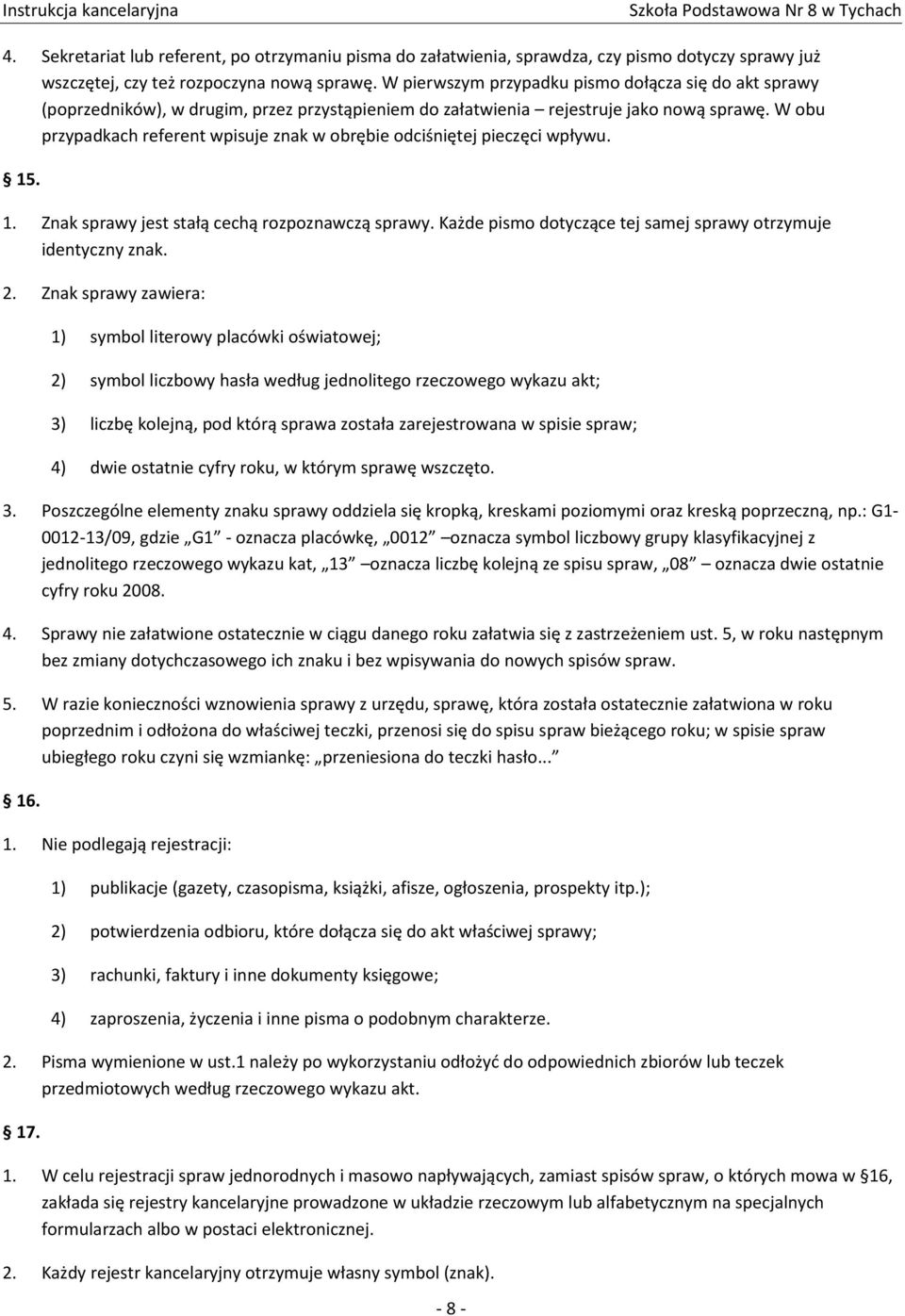 W obu przypadkach referent wpisuje znak w obrębie odciśniętej pieczęci wpływu. 15. 1. Znak sprawy jest stałą cechą rozpoznawczą sprawy.