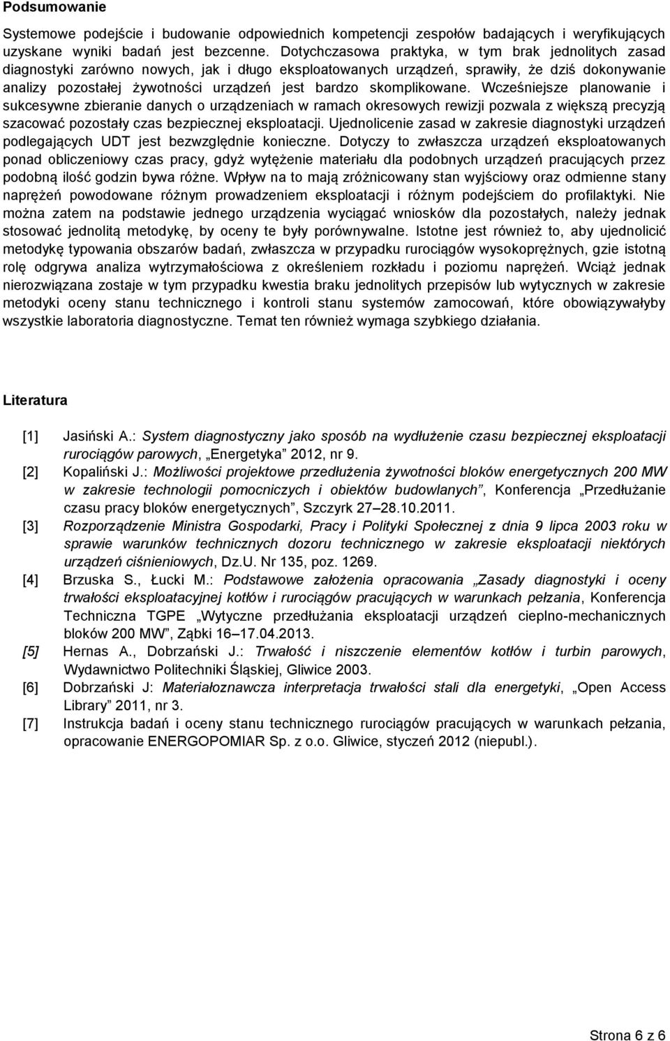 skomplikowane. Wcześniejsze planowanie i sukcesywne zbieranie danych o urządzeniach w ramach okresowych rewizji pozwala z większą precyzją szacować pozostały czas bezpiecznej eksploatacji.