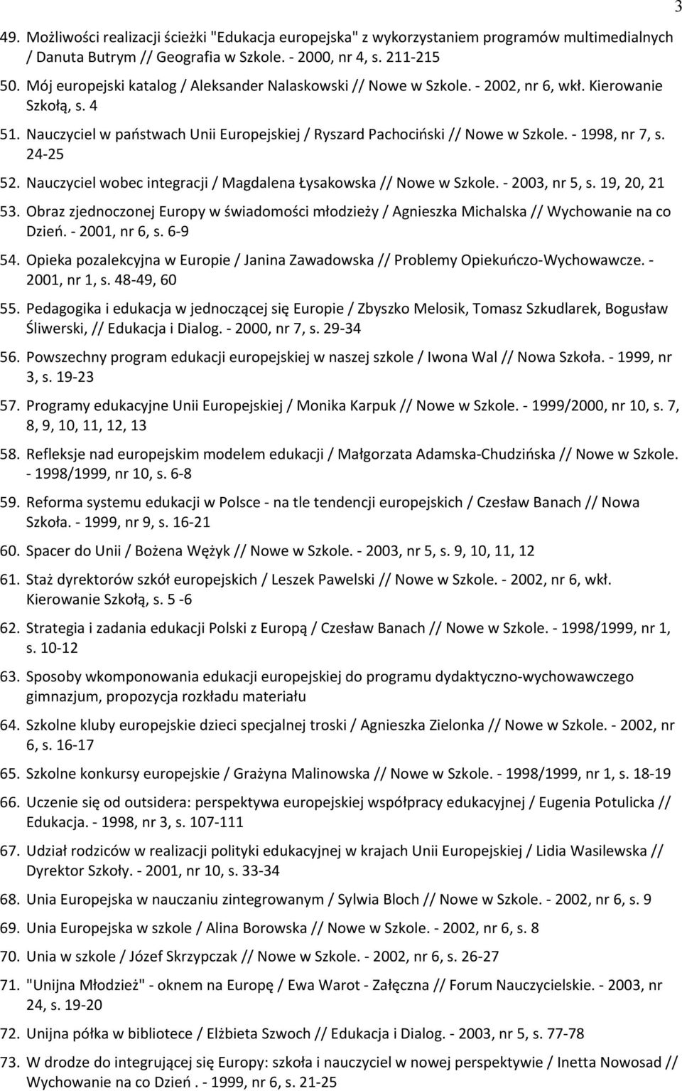 - 1998, nr 7, s. 24-25 52. Nauczyciel wobec integracji / Magdalena Nysakowska // Nowe w Szkole. - 2003, nr 5, s. 19, 20, 21 53.