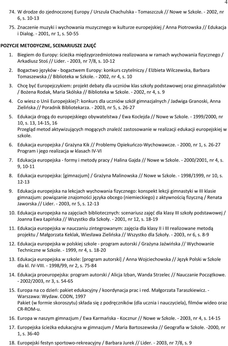 Biegiem do Europy: ścieżka międzyprzedmiotowa realizowana w ramach wychowania fizycznego / Arkadiusz Stoś // Lider. - 2003, nr 7/8, s. 10-12 2.