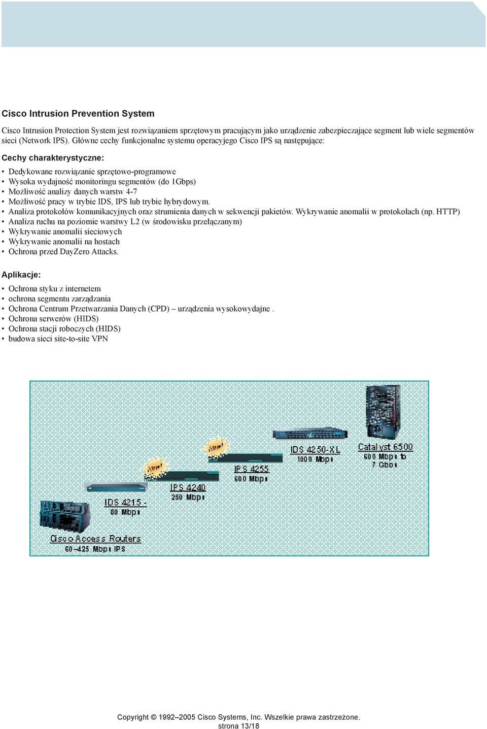 Możliwość analizy danych warstw 4-7 Możliwość pracy w trybie IDS, IPS lub trybie hybrydowym. Analiza protokołów komunikacyjnych oraz strumienia danych w sekwencji pakietów.