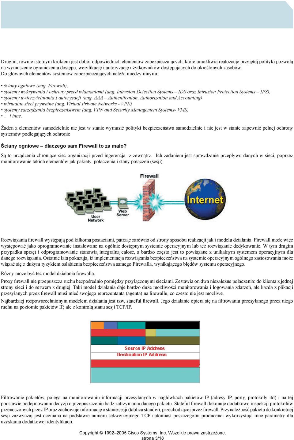 Firewall), systemy wykrywania i ochrony przed włamaniami (ang. Intrusion Detection Systems IDS oraz Intrusion Protection Systems IPS), systemy uwierzytelniania I autoryzacji (ang.