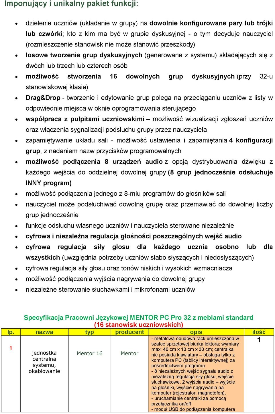 dowolnych grup dyskusyjnych (przy 32-u stanowiskowej klasie) Drag&Drop - tworzenie i edytowanie grup polega na przeciąganiu uczniów z listy w odpowiednie miejsca w oknie oprogramowania sterującego